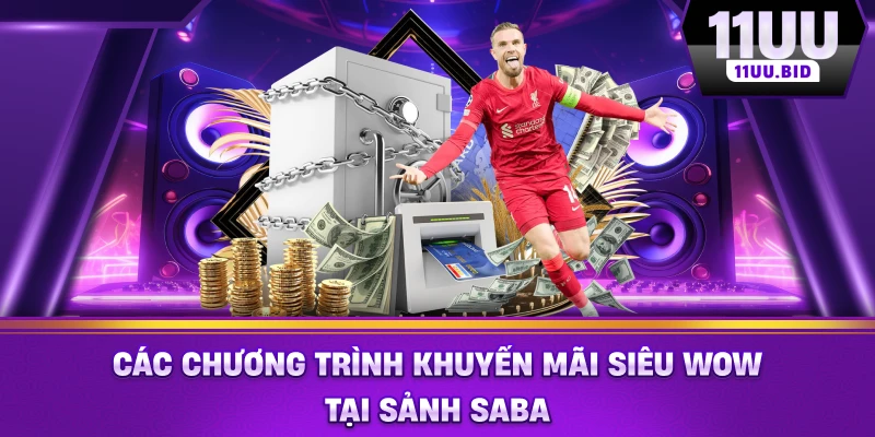 Các chương trình khuyến mãi siêu wow tại sảnh SABA