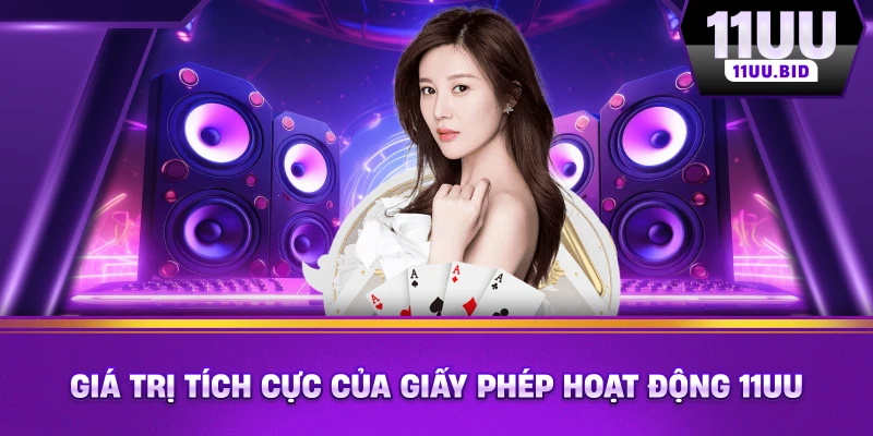 Giá trị tích cực của Giấy phép hoạt động 11UU