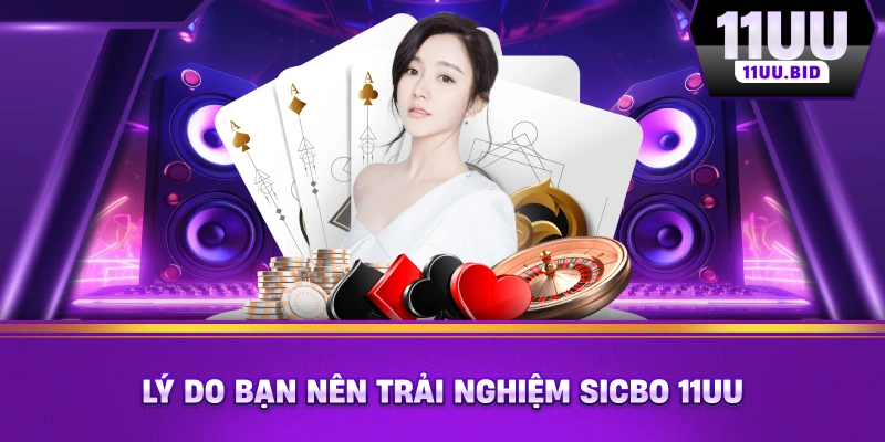 Lý do bạn nên trải nghiệm Sicbo 11UU
