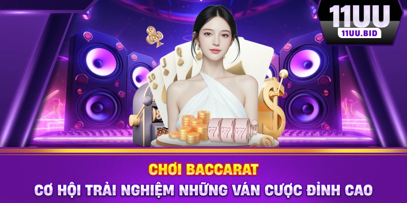 Chơi Baccarat - Cơ Hội Trải Nghiệm Những Ván Cược Đỉnh Cao