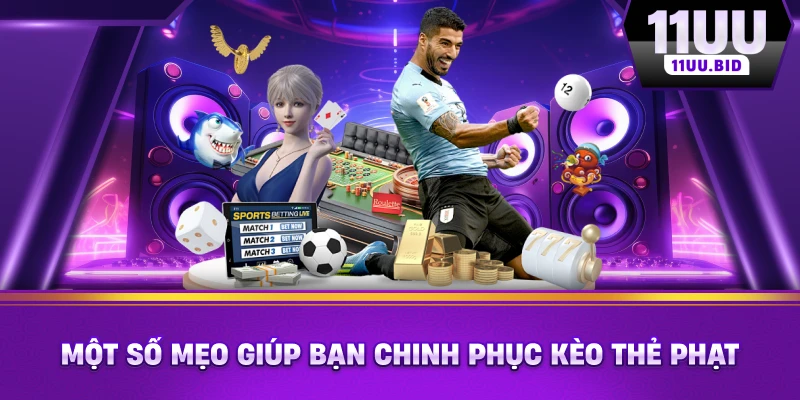 Một số mẹo giúp bạn chinh phục kèo thẻ phạt