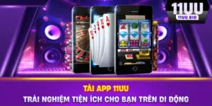 Tải app 11UU – Trải Nghiệm Tiện Ích Cho Bạn Trên Di Động